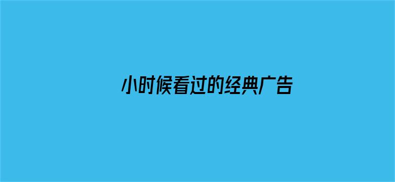 小时候看过的经典广告